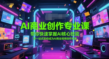 AI商业创作专业课，带你快速掌握AI核心技能，并一站式助你成为AI商业视频创作专家-木白网创
