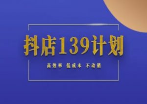 抖店139计划实录手册不动销起店实操方法论，高效率低成本不动销-木白网创
