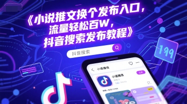 小说推文换个发布入口，流量轻松百W，抖音搜索发布教程-木白网创