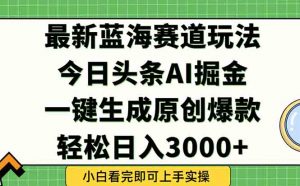 今日头条2025年最新蓝海玩法，一键生成爆款，轻松实现矩阵日入3000+-木白网创