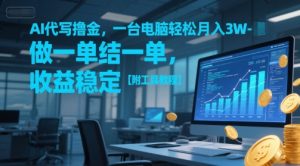 AI代写撸金，一台电脑轻松月入1-3W，做一单结一单，收益稳定【附工具教程】-木白网创
