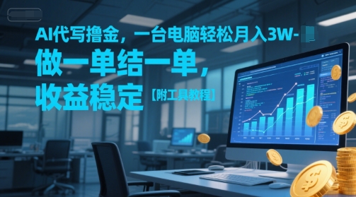 AI代写撸金，一台电脑轻松月入1-3W，做一单结一单，收益稳定【附工具教程】-木白网创