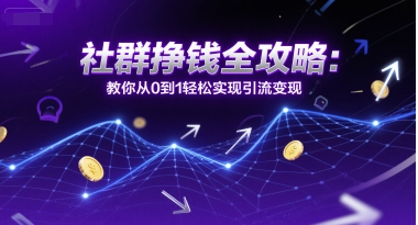 社群挣钱全攻略：教你从0到1轻松实现引流变现-木白网创