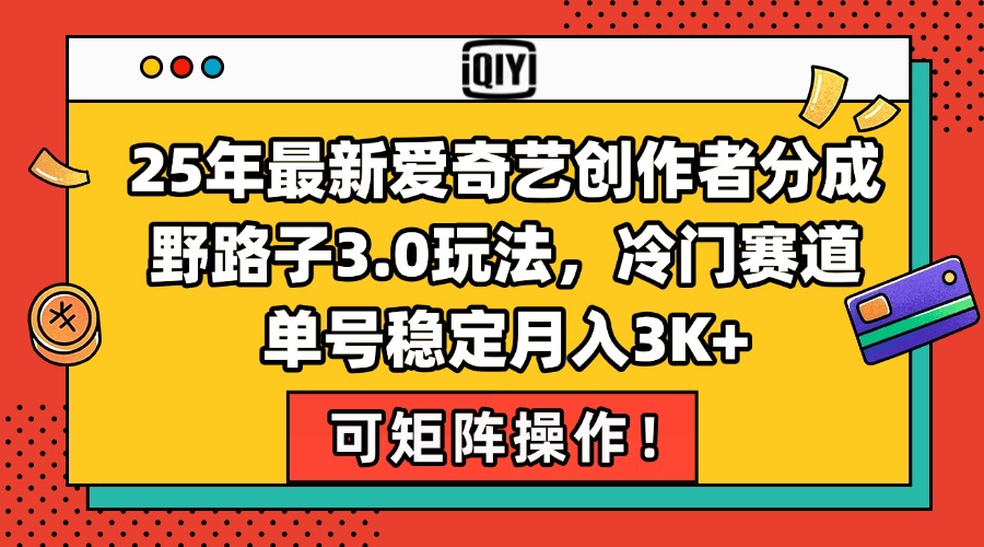 25年最新爱奇艺创作者分成野路子3.0玩法，冷门赛道，单号稳定月入3K+，…-木白网创