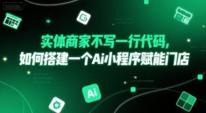 实体商家不写一行代码，如何搭建一个Ai小程序赋能门店-木白网创