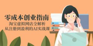 零成本创业指南：淘宝虚拟网店全解析，从注册到盈利的AI实战课-木白网创