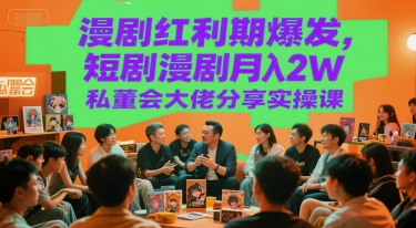 漫剧红利期爆发，短剧漫剧月入2W私董会大佬分享实操课-木白网创