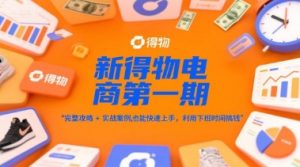 新得物电商第一期，完整攻略+实战案例，普通人也能快速上手，利用下班时间搞钱-木白网创