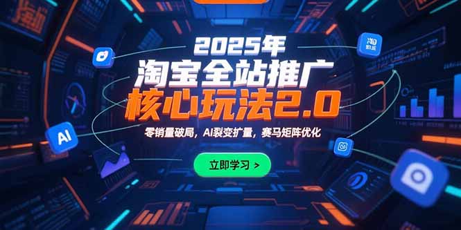 2025年淘宝全站推广核心玩法2.0：零销量破局，AI裂变扩量，赛马矩阵优化-木白网创