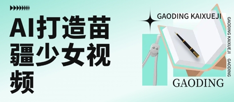 用AI打造苗疆少女视频，单日变现多张，高质量作品引爆流量-木白网创