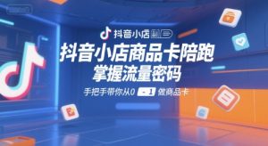 抖音小店商品卡陪跑,掌握流量密码,手把手带你从0-1做商品卡-木白网创