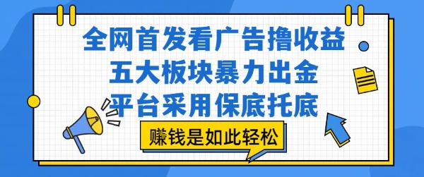 全网首发看广告撸收益，五大板块暴力出金，平台采用保底托底，挣钱是如此轻松作【揭秘】-木白网创