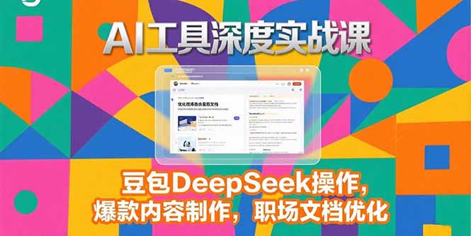 2025AI工具深度实战课，豆包DeepSeek操作，爆款内容制作，职场文档优化-木白网创