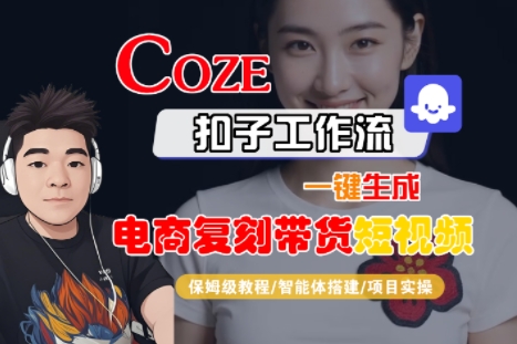 Coze扣子工作流一键生成电商复刻带货短视频，保姆级教程-智能体搭建-项目实操-木白网创