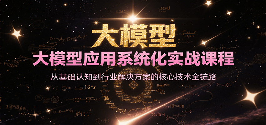 图片[1]-大模型应用系统化实战课程，从基础认知到行业解决方案的核心技术全链路-木白网创
