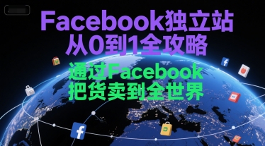 Facebook独立站从0到1全攻略，通过FacebboK把货卖到全世界-木白网创