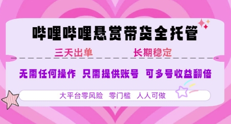 B站悬赏带货全托管，自测稳定，只需提供账号，无需基础，小白宝妈轻松上手，单日稳定3张【揭秘】-木白网创