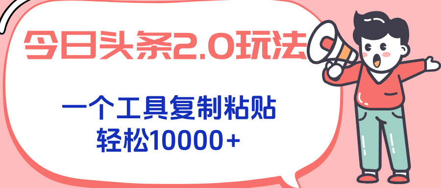 今日头条2.0玩法，一个工具复制粘贴，轻松月入1000+-木白网创