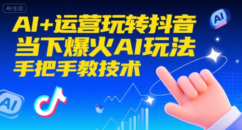 AI+运营玩转抖音，当下爆火AI玩法，手把手教技术-木白网创