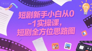 短剧新手小白从0-1实操课，短剧全方位思路图-木白网创