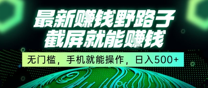 最新野路子截屏就能挣钱，无门槛，手机就能操作，日入5张【揭秘】-木白网创