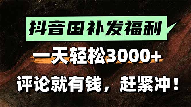 一天轻松3000+，抖音国补福利！评论就有钱，还有额外躺赚！-木白网创