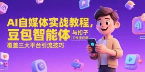 AI自媒体实战教程，豆包智能体与扣子工作流应用，覆盖三大平台引流技巧-木白网创