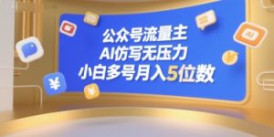 公众号流量主，AI仿写无压力，小白多号月入5位数-木白网创