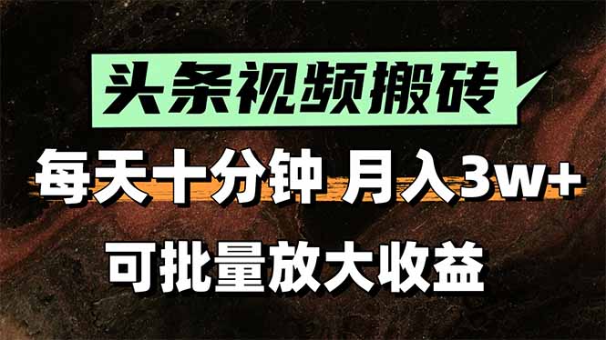头条视频搬砖，每天10分钟，小白轻松月入3万+，可批量放大收益-木白网创