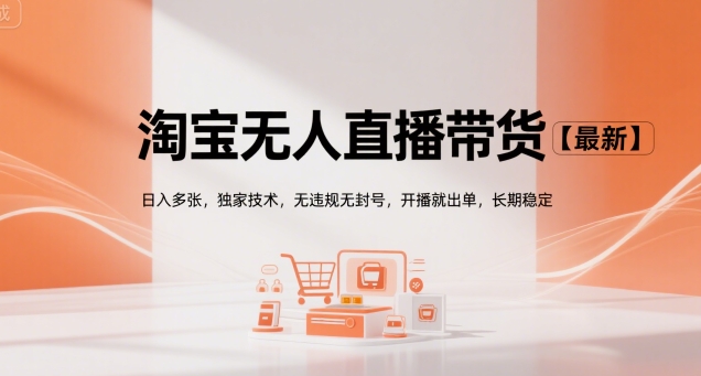淘宝无人直播带货【最新】，日入多张，独家技术，无违规无封号，开播就出单，长期稳定【揭秘】-木白网创