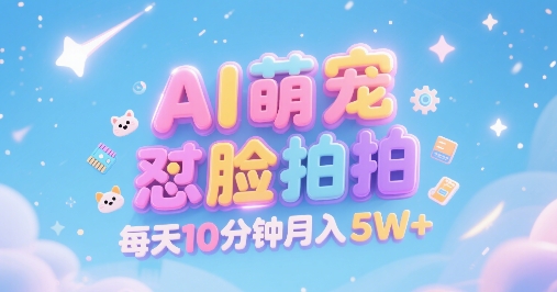 AI萌宠怼脸拍，萌宠赛道，精准高客单，每天十分钟，创作者分成，月入5W+-木白网创