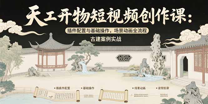 天工开物短视频创作课：插件配置与基础操作，场景动画全流程 古建案例实战-木白网创