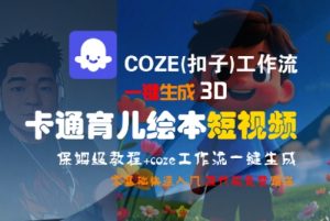 COZE(扣子)工作流一键生成3D卡通育儿绘本短视频，全流程保姆级教学-木白网创