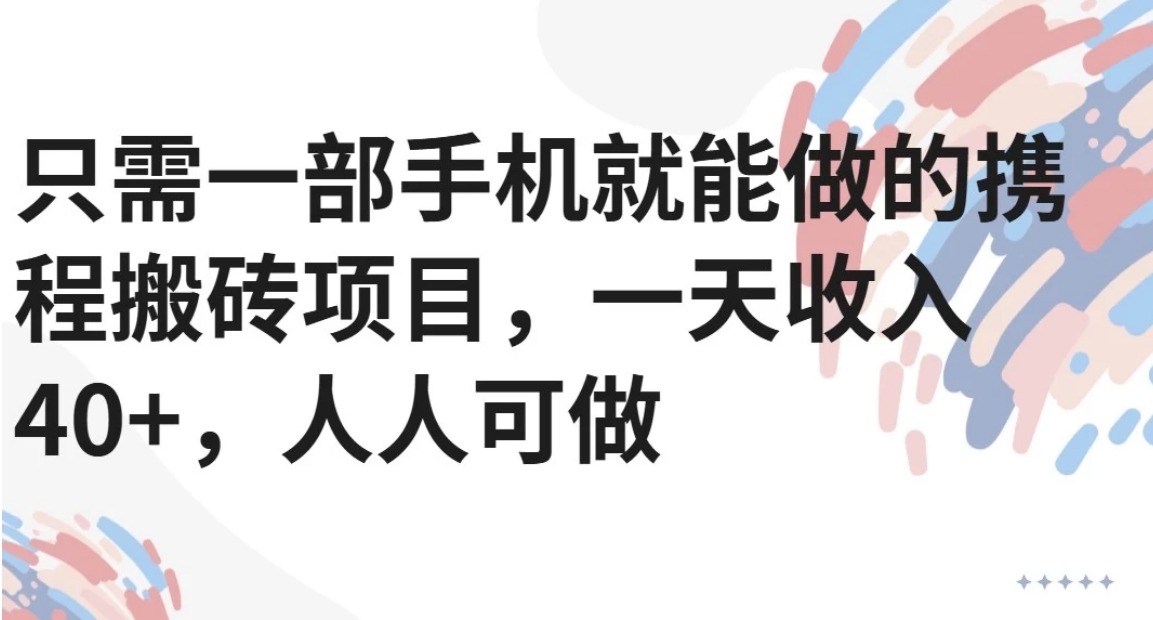 只需一部手机就能做的携程搬砖项目，一天收入40+，人人可做-木白网创