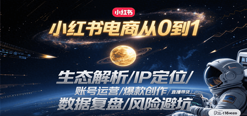 小红书电商从0到1：生态解析/IP定位/ 账号运营/爆款创作/直播带货/数据复盘/风险避坑-木白网创