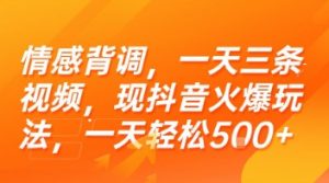情感背调，一天三条视频，现抖音火爆玩法，一天轻松5张+【揭秘】-木白网创