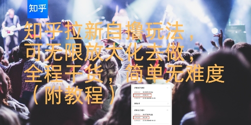 知乎拉新自撸玩法，可无限放大化去做，全程干货，简单无难度(附教程)-木白网创