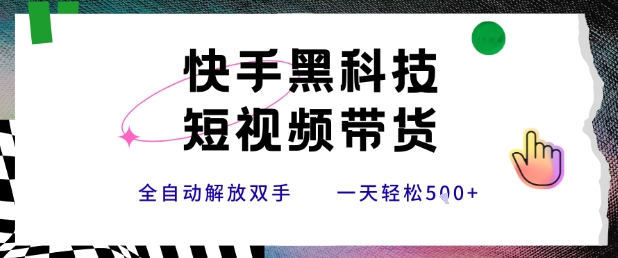 快手黑科技短视频带货，条条原创无脑搬运，新手小白轻松一天5张+【揭秘】-木白网创