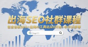 出海SEO社群课程,包含谷歌SEO+出海AI工具站从0开始+年中分享等-木白网创