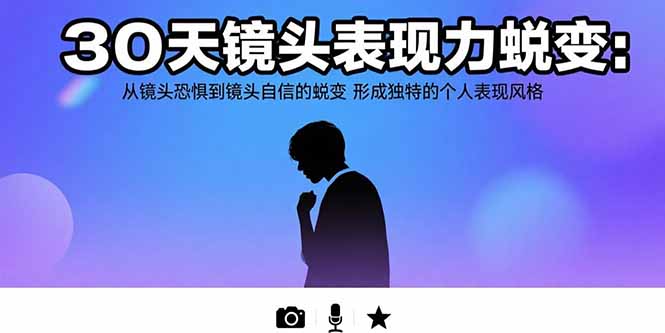 30天镜头表现力蜕变：从镜头恐惧到镜头自信的蜕变 形成独特的个人表现风格-木白网创