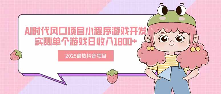 2025最热抖音项目 Ai时代风口项目小程序游戏开发 实测单个游戏日收入1800+-木白网创