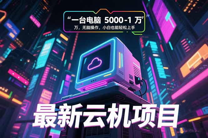 最新云机项目 一台电脑5000到10000 无脑操作小白也能轻松上手-木白网创