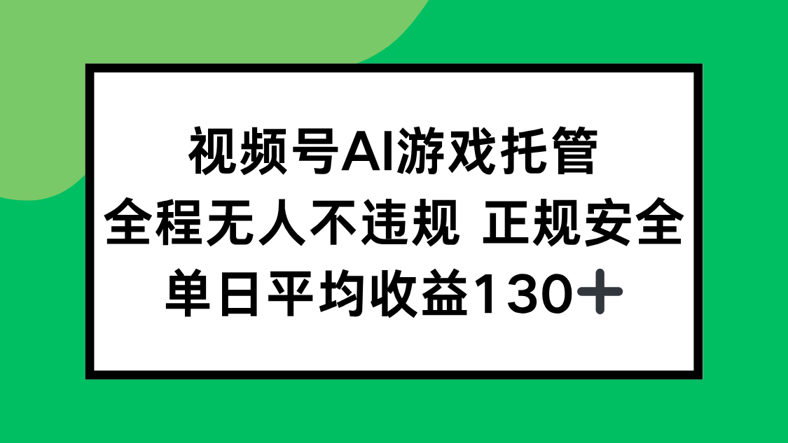 视频号AI游戏托管，全程无人不违规 正规安全，单日平均收益130+-木白网创