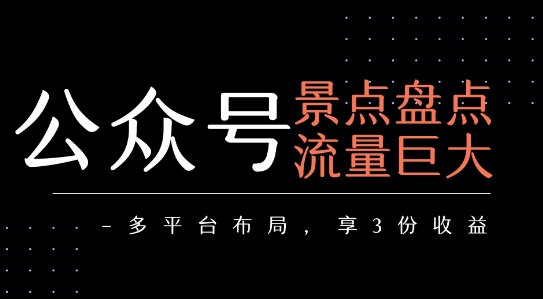 公众号流量主-景点盘点 流量巨大 多平台布局享3份收益-木白网创