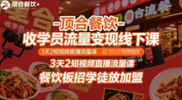 顶合餐饮-收学员流量变现线下课，3天2短视频直播流量课，餐饮板招学徒放加盟-木白网创