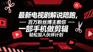最新电视剧解说陪跑，百万粉丝博主教你一部手机做剪辑，轻松加入伙伴计划-木白网创