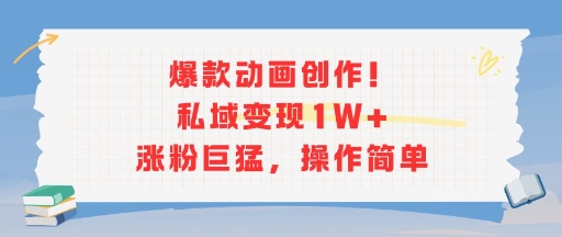 爆款动画创作！私域变现1W+涨粉巨猛，操作简单-木白网创