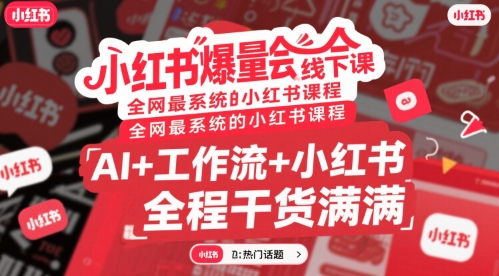 小红书爆量会线下课，全网最系统的小红书课程，AI+工作流+小红书，全程干货满满-木白网创