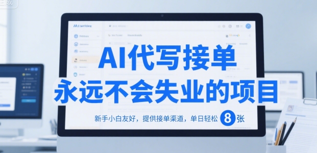 AI代写接单，永远不会失业的项目，新手小白友好，提供接单渠道，单日轻松 8张【揭秘】-木白网创