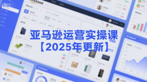 亚马逊运营实操课【2025年更新】主要内容包括亚马逊选品策略解析，选品重点方法、新品口诀必学等-木白网创